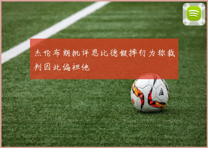 杰伦布朗批评恩比德假摔行为称裁判因此偏袒他